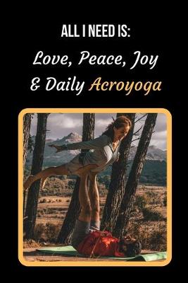 Book cover for All I Need Is Love, Peace, Joy And Daily Acroyoga