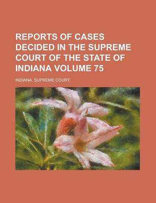 Book cover for Reports of Cases Decided in the Supreme Court of the State of Indiana Volume 75