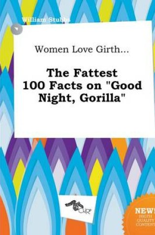 Cover of Women Love Girth... the Fattest 100 Facts on Good Night, Gorilla