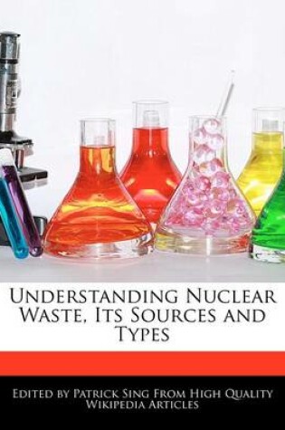 Cover of Understanding Nuclear Waste, Its Sources and Types