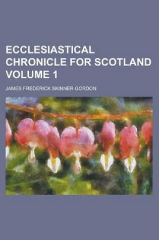 Cover of Ecclesiastical Chronicle for Scotland (Volume 1)
