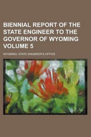 Cover of Biennial Report of the State Engineer to the Governor of Wyoming Volume 5