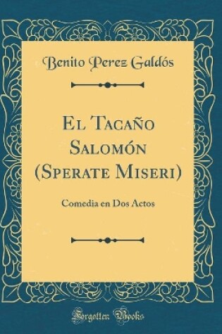 Cover of El Tacaño Salomón (Sperate Miseri): Comedia en Dos Actos (Classic Reprint)