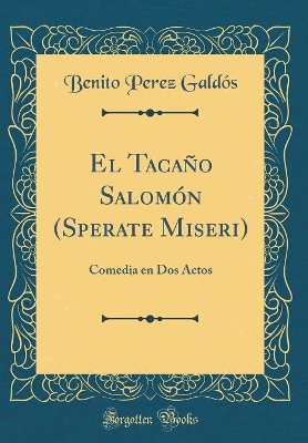 Book cover for El Tacaño Salomón (Sperate Miseri): Comedia en Dos Actos (Classic Reprint)