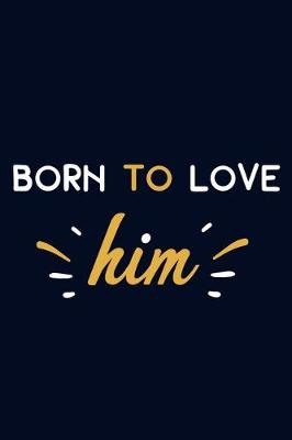 Book cover for Born To Love Him