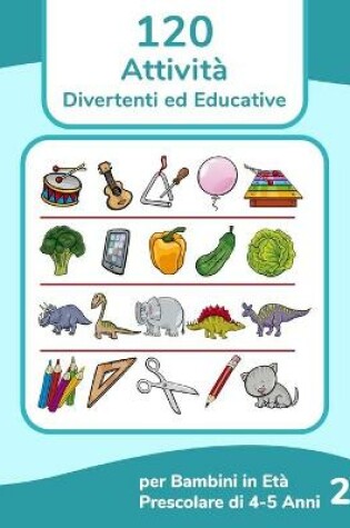 Cover of 120 Attività Divertenti ed Educative per Bambini in Età Prescolare di 4-5 Anni 2
