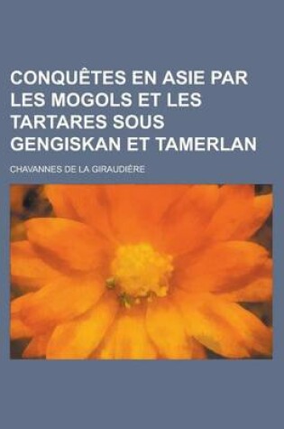 Cover of Conquetes En Asie Par Les Mogols Et Les Tartares Sous Gengiskan Et Tamerlan