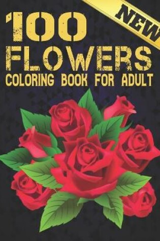 Cover of 100 Flowers Coloring Book for Adult