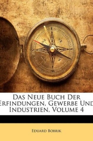 Cover of Das Neue Buch Der Erfindungen, Gewerbe Und Industrien, Vierter Band