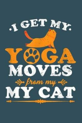 Cover of I get my yoga moves from my cat