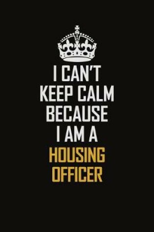 Cover of I Can't Keep Calm Because I Am A Housing Officer