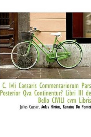 Cover of C. Ivli Caesaris Commentariorum Pars Posterior Qva Continentur Libri III de Bello Civili Cvm Libris