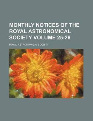 Book cover for Monthly Notices of the Royal Astronomical Society Volume 25-26