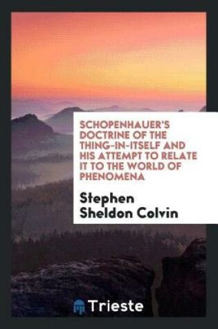 Cover of Schopenhauer's Doctrine of the Thing-In-Itself and His Attempt to Relate It to the World of Phenomena