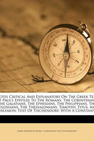 Cover of Notes Critical and Explanatory on the Greek Text of Paul's Epistles to the Romans, the Corinthians, the Galatians, the Ephesians, the Philippians, the Colossians, the Thessalonians, Timothy, Titus, and Philemon