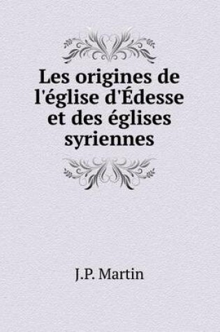 Cover of Les origines de l'église d'Édesse et des églises syriennes