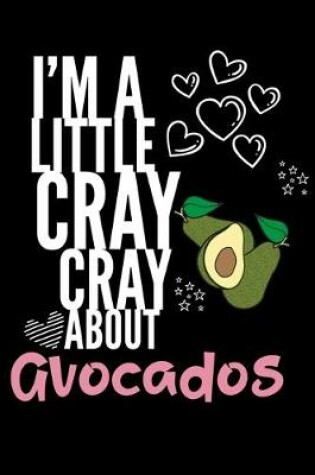 Cover of I'm a Little Cray Cray About Avocados