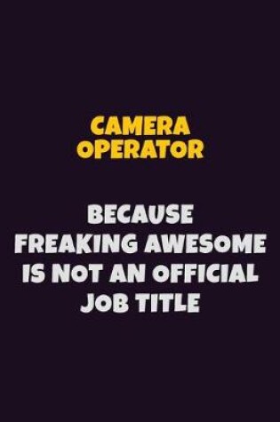 Cover of Camera Operator Because Freaking Awesome is not An Official Job Title