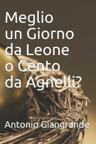 Cover of Meglio un Giorno da Leone o Cento da Agnelli?
