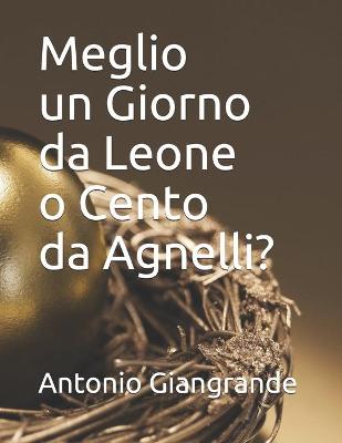Cover of Meglio un Giorno da Leone o Cento da Agnelli?