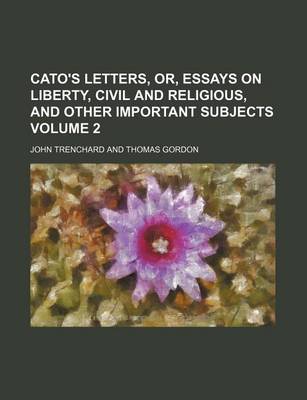 Book cover for Cato's Letters, Or, Essays on Liberty, Civil and Religious, and Other Important Subjects Volume 2