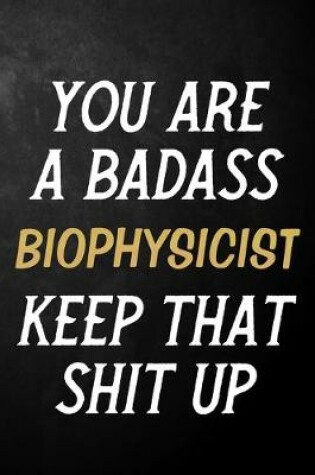 Cover of You Are A Badass Biophysicist Keep That Shit Up