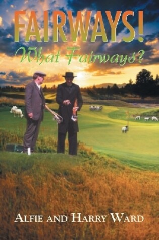 Cover of Fairways! What Fairways?