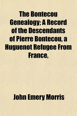 Book cover for The Bontecou Genealogy; A Record of the Descendants of Pierre Bontecou, a Huguenot Refugee from France,