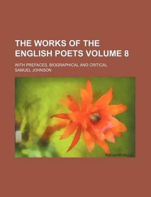 Book cover for The Works of the English Poets Volume 8; With Prefaces, Biographical and Critical