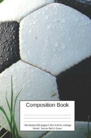 Cover of Composition Book 100 Sheets/200 Pages/7.44 X 9.69 In. College Ruled/ Soccer Ball in Grass