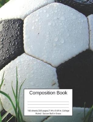 Book cover for Composition Book 100 Sheets/200 Pages/7.44 X 9.69 In. College Ruled/ Soccer Ball in Grass