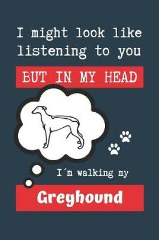 Cover of I Might Look Like Listening to You But in My Head Im Walking My Greyhound