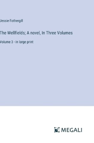 Cover of The Wellfields; A novel, In Three Volumes