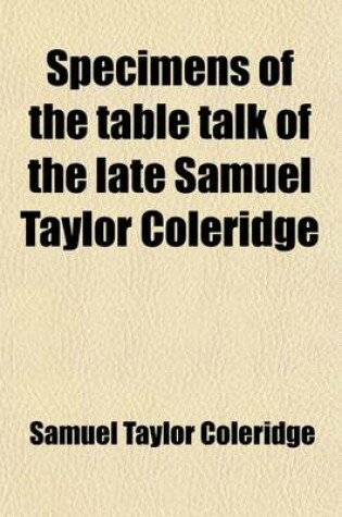 Cover of Specimens of the Table Talk of the Late Samuel Taylor Coleridge (Volume 1)