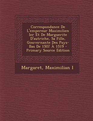 Book cover for Correspondance de L'Empereur Maximilien Ier Et de Marguerite D'Autriche, Sa Fille, Gouvernante Des Pays-Bas de 1507 a 1519