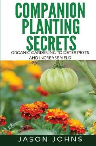 Cover of Companion Planting Secrets - Organic Gardening to Deter Pests and Increase Yield