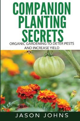 Book cover for Companion Planting Secrets - Organic Gardening to Deter Pests and Increase Yield