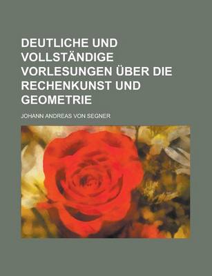 Book cover for Deutliche Und Vollstandige Vorlesungen Uber Die Rechenkunst Und Geometrie