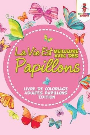 Cover of La Vie Est Meilleure Avec Des Papillons