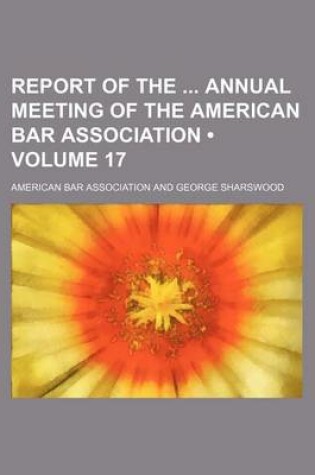 Cover of Report of the Annual Meeting of the American Bar Association (Volume 17)