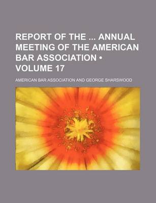 Book cover for Report of the Annual Meeting of the American Bar Association (Volume 17)