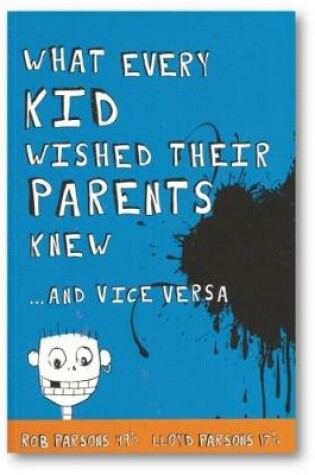 Cover of What Every Kid Wished Their Parents Knew ... And Vice Versa
