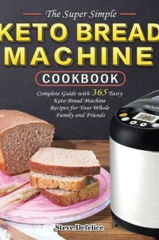 Cover of The Super Simple Keto Bread Machine Cookbook