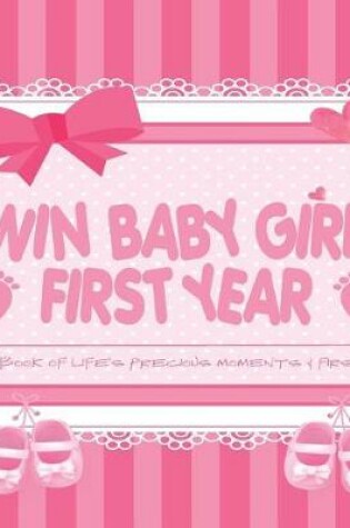 Cover of Twin Baby Girls First Year - A Book of Life's Precious Moments & Firsts