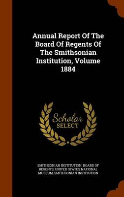 Book cover for Annual Report of the Board of Regents of the Smithsonian Institution, Volume 1884