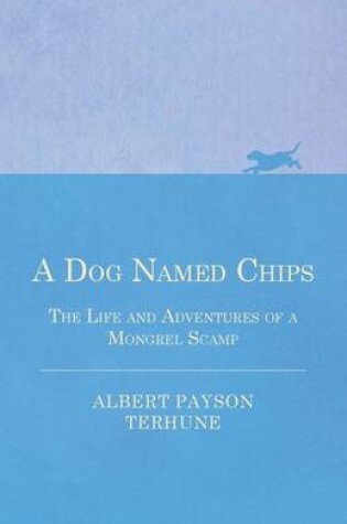 Cover of A Dog Named Chips - The Life and Adventures of a Mongrel Scamp