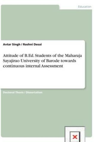 Cover of Attitude of B.Ed. Students of the Maharaja Sayajirao University of Barode towards continuous internal Assessment