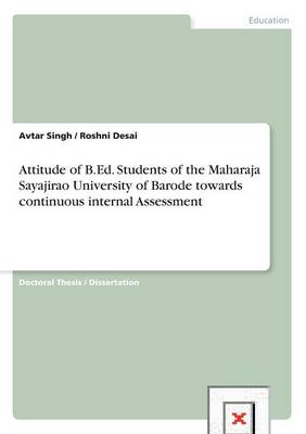 Book cover for Attitude of B.Ed. Students of the Maharaja Sayajirao University of Barode towards continuous internal Assessment