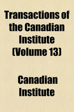 Cover of Transactions of the Canadian Institute (Volume 13)