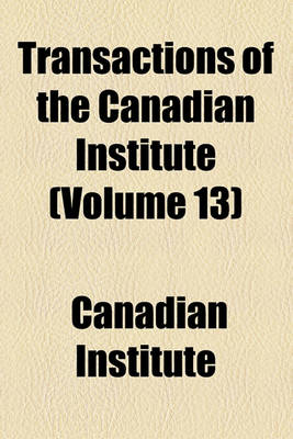 Book cover for Transactions of the Canadian Institute (Volume 13)